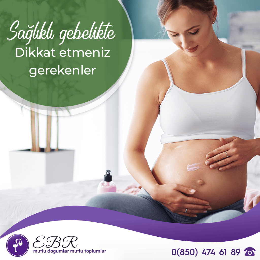 Sağlıklı bir gebelik ve sonrası nelere dikkat etmeliyiz?